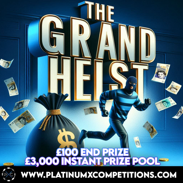 THE GRAND HEIST - £100 END PRIZE + £3,000 IN INSTANT WINS!